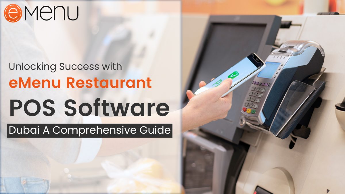 Unlocking Success with eMenu Restaurant POS Software Dubai: A Comprehensive Guide