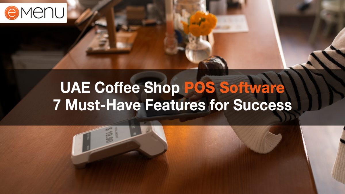 Top 7 Features to Consider When Choosing Coffee Shop POS Software in the UAE